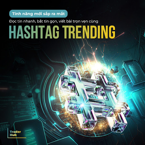 Hashtag trending - Giải pháp cập nhật tin tức nhanh chóng cho nhà đầu tư? 